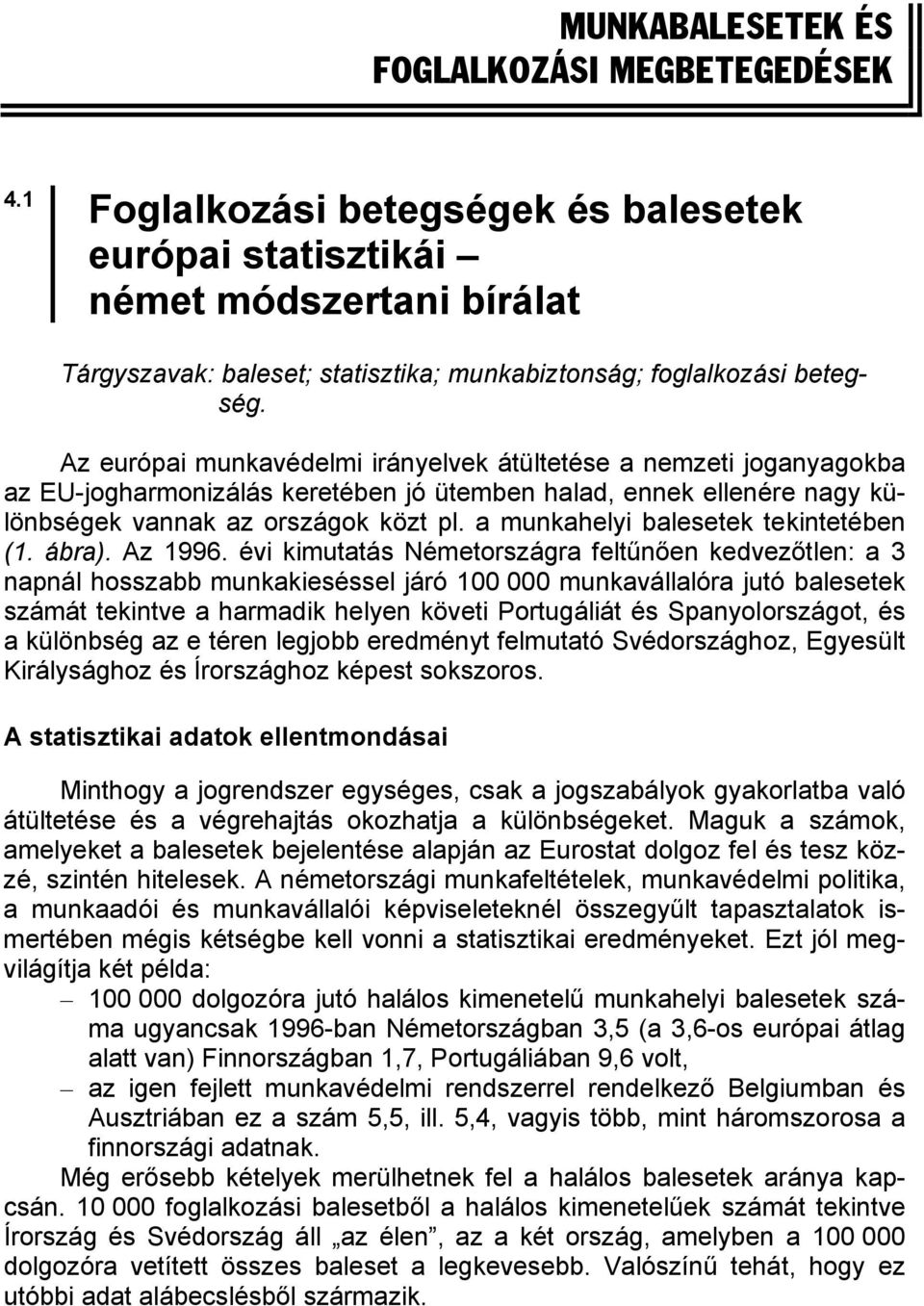 Az európai munkavédelmi irányelvek átültetése a nemzeti joganyagokba az EU-jogharmonizálás keretében jó ütemben halad, ennek ellenére nagy különbségek vannak az országok közt pl.