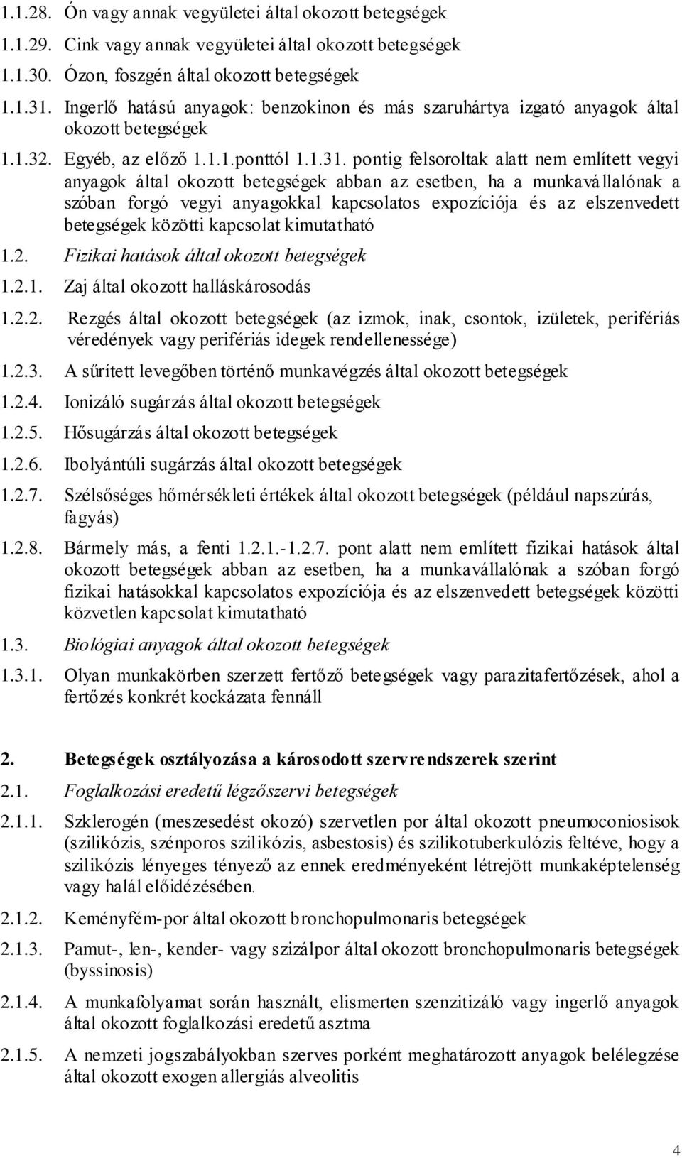 pontig felsoroltak alatt nem említett vegyi anyagok által okozott betegségek abban az esetben, ha a munkavállalónak a szóban forgó vegyi anyagokkal kapcsolatos expozíciója és az elszenvedett