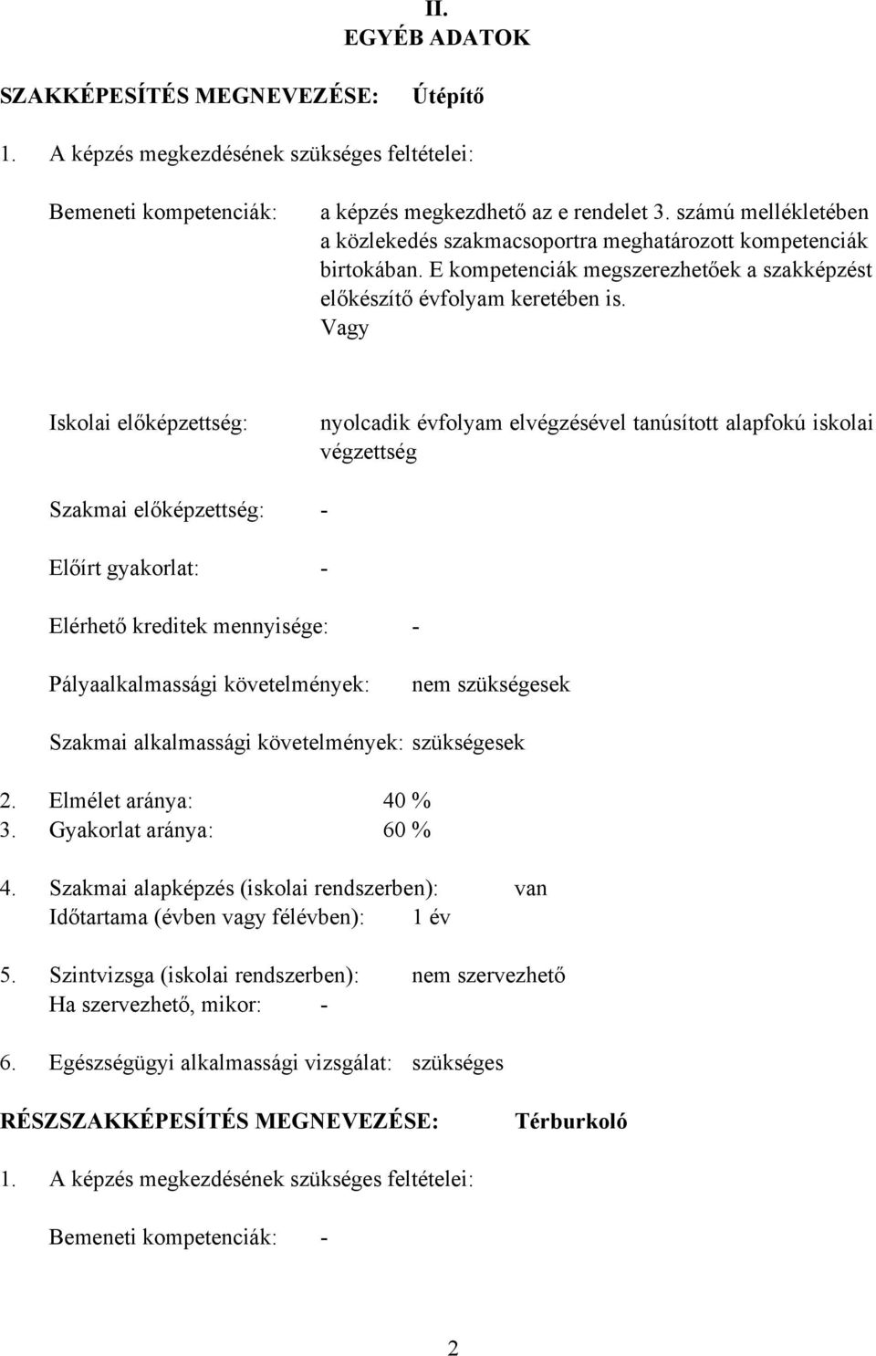 Vagy Iskolai előképzettség: Szakmai előképzettség: Előírt gyakorlat: nyolcadik évfolyam elvégzésével tanúsított alapfokú iskolai végzettség Elérhető kreditek mennyisége: Pályaalkalmassági