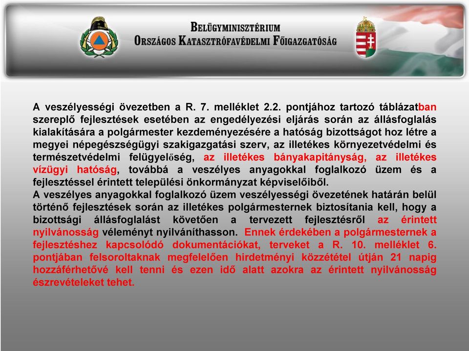 népegészségügyi szakigazgatási szerv, az illetékes környezetvédelmi és természetvédelmi felügyelőség, az illetékes bányakapitányság, az illetékes vízügyi hatóság, továbbá a veszélyes anyagokkal