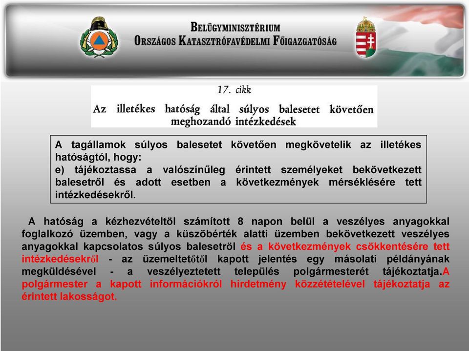 A hatóság a kézhezvételtöl számított 8 napon belül a veszélyes anyagokkal foglalkozó üzemben, vagy a küszöbérték alatti üzemben bekövetkezett veszélyes anyagokkal kapcsolatos