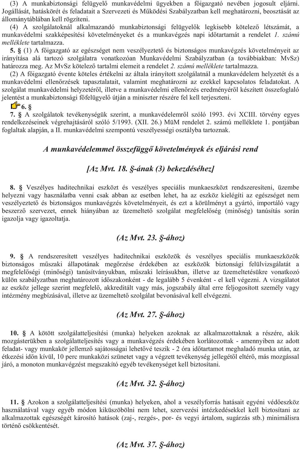 (4) A szolgálatoknál alkalmazandó munkabiztonsági felügyelők legkisebb kötelező létszámát, a munkavédelmi szakképesítési követelményeket és a munkavégzés napi időtartamát a rendelet 1.