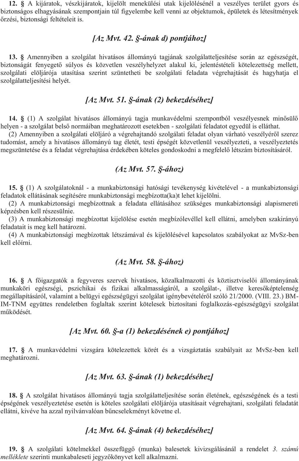 Amennyiben a szolgálat hivatásos állományú tagjának szolgálatteljesítése során az egészségét, biztonságát fenyegető súlyos és közvetlen veszélyhelyzet alakul ki, jelentéstételi kötelezettség mellett,