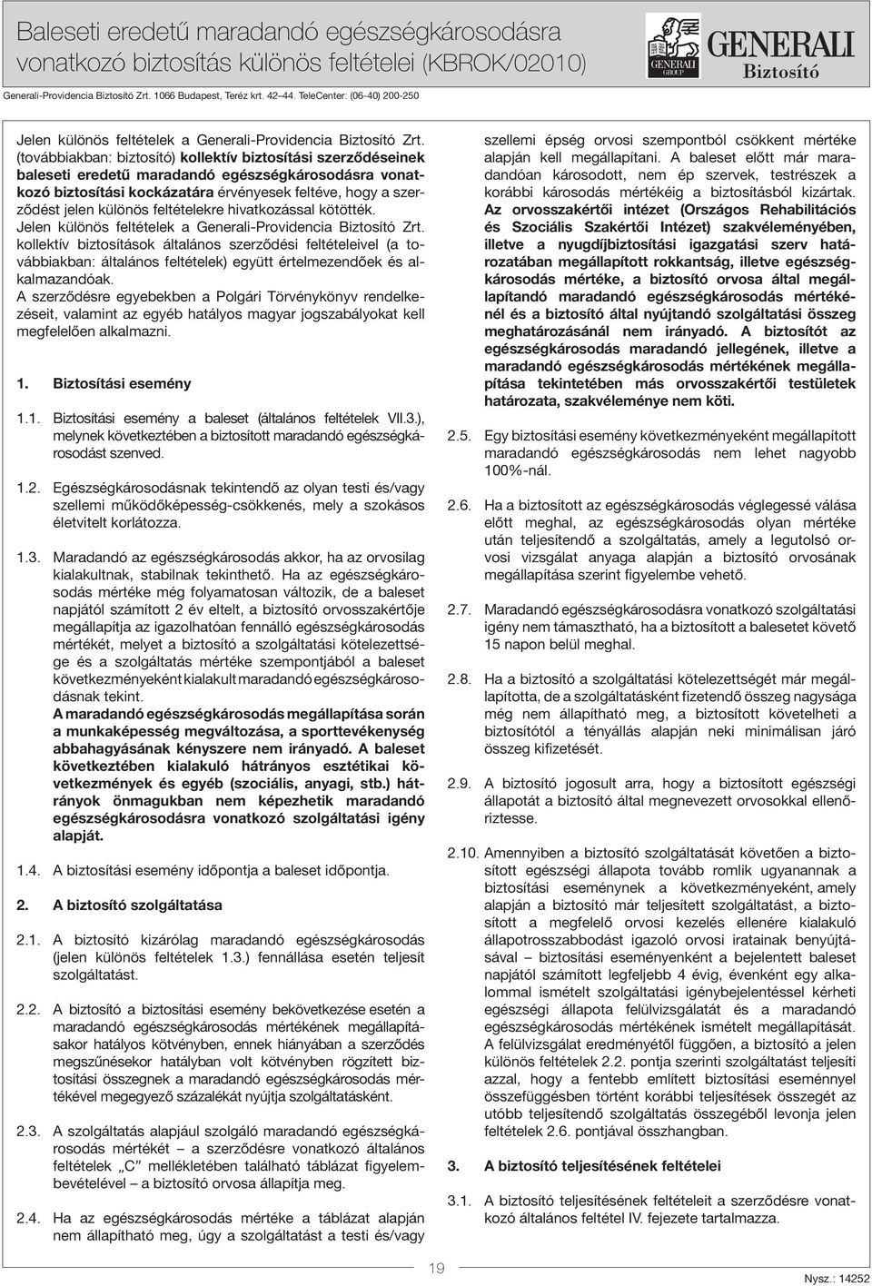 szerződést jelen különös feltételekre hivatkozással kötötték. kollektív biztosítások általános szerződési feltételeivel (a továbbiakban: általános feltételek) együtt értelmezendőek és alkalmazandóak.