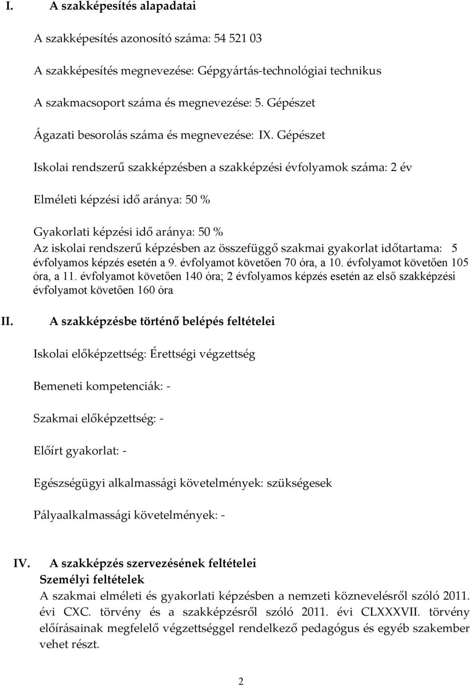 Gépészet Iskolai rendszerű szakképzésben a szakképzési évfolyamok száma: 2 év Elméleti képzési idő aránya: 50 % Gyakorlati képzési idő aránya: 50 % Az iskolai rendszerű képzésben az összefüggő