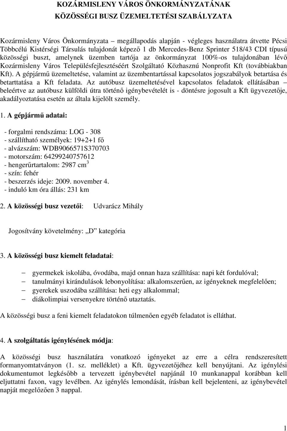 Szolgáltató Közhasznú Nonprofit Kft (továbbiakban Kft). A gépjármű üzemeltetése, valamint az üzembentartással kapcsolatos jogszabályok betartása és betarttatása a Kft feladata.