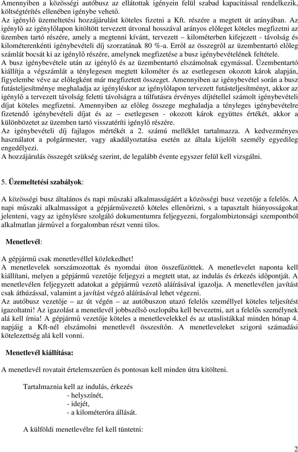 Az igénylő az igénylőlapon kitöltött tervezett útvonal hosszával arányos előleget köteles megfizetni az üzemben tartó részére, amely a megtenni kívánt, tervezett kilométerben kifejezett - távolság és