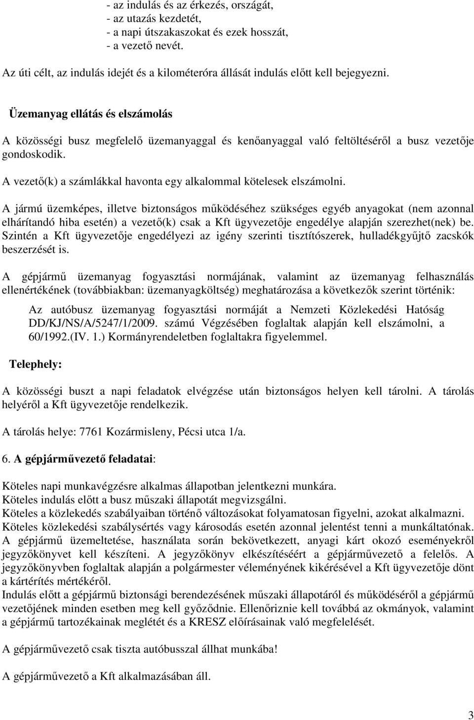 Üzemanyag ellátás és elszámolás A közösségi busz megfelelő üzemanyaggal és kenőanyaggal való feltöltéséről a busz vezetője gondoskodik.