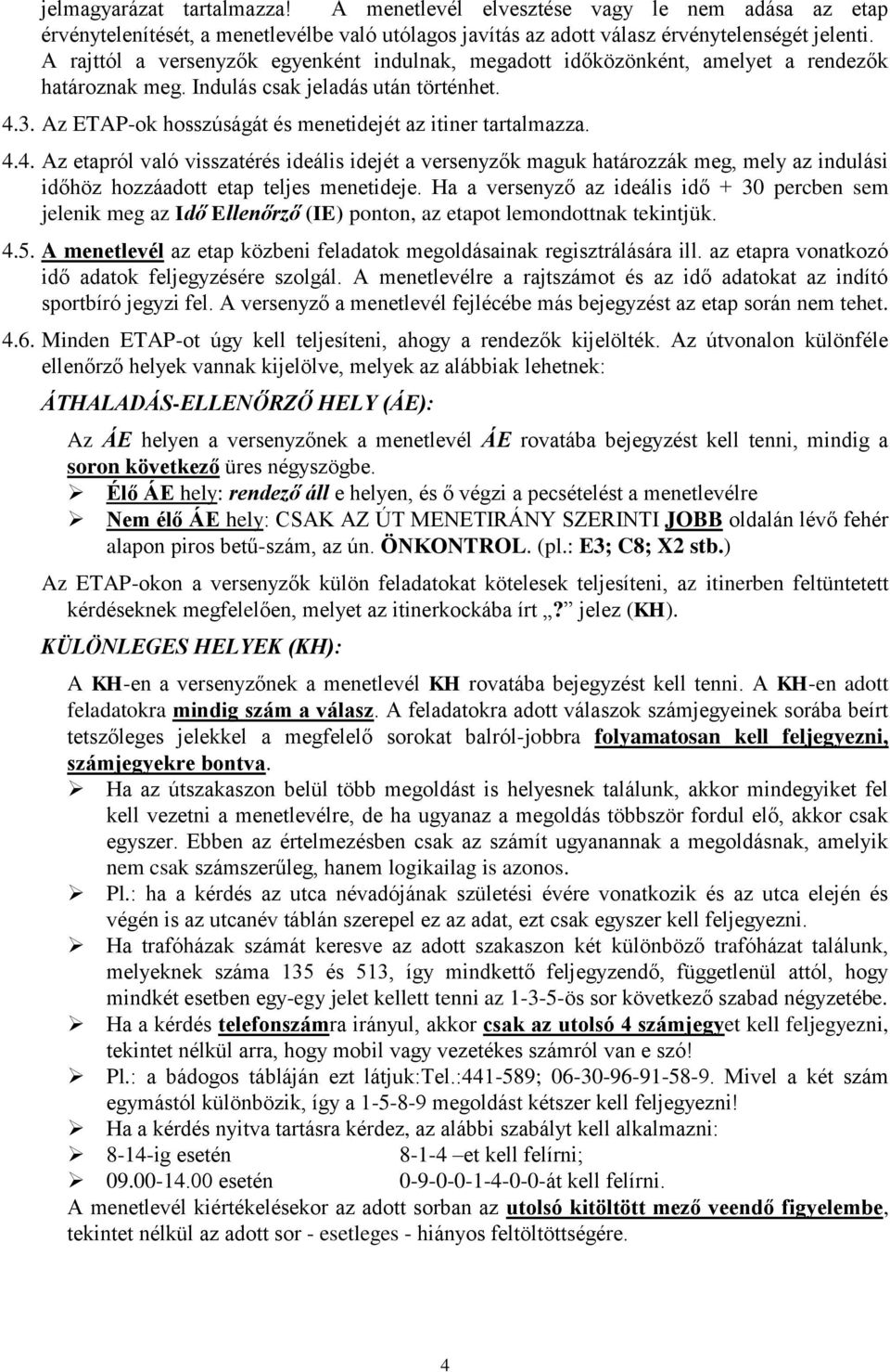 Az ETAP-ok hosszúságát és menetidejét az itiner tartalmazza. 4.4. Az etapról való visszatérés ideális idejét a versenyzők maguk határozzák meg, mely az indulási időhöz hozzáadott etap teljes menetideje.