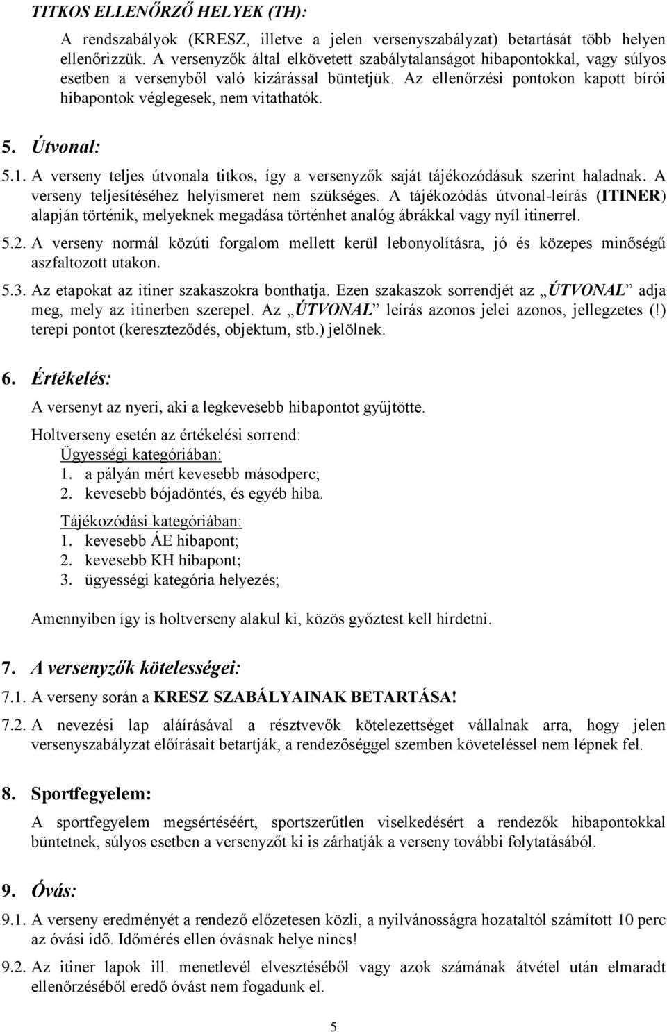 5.1. A verseny teljes útvonala titkos, így a versenyzők saját tájékozódásuk szerint haladnak. A verseny teljesítéséhez helyismeret nem szükséges.