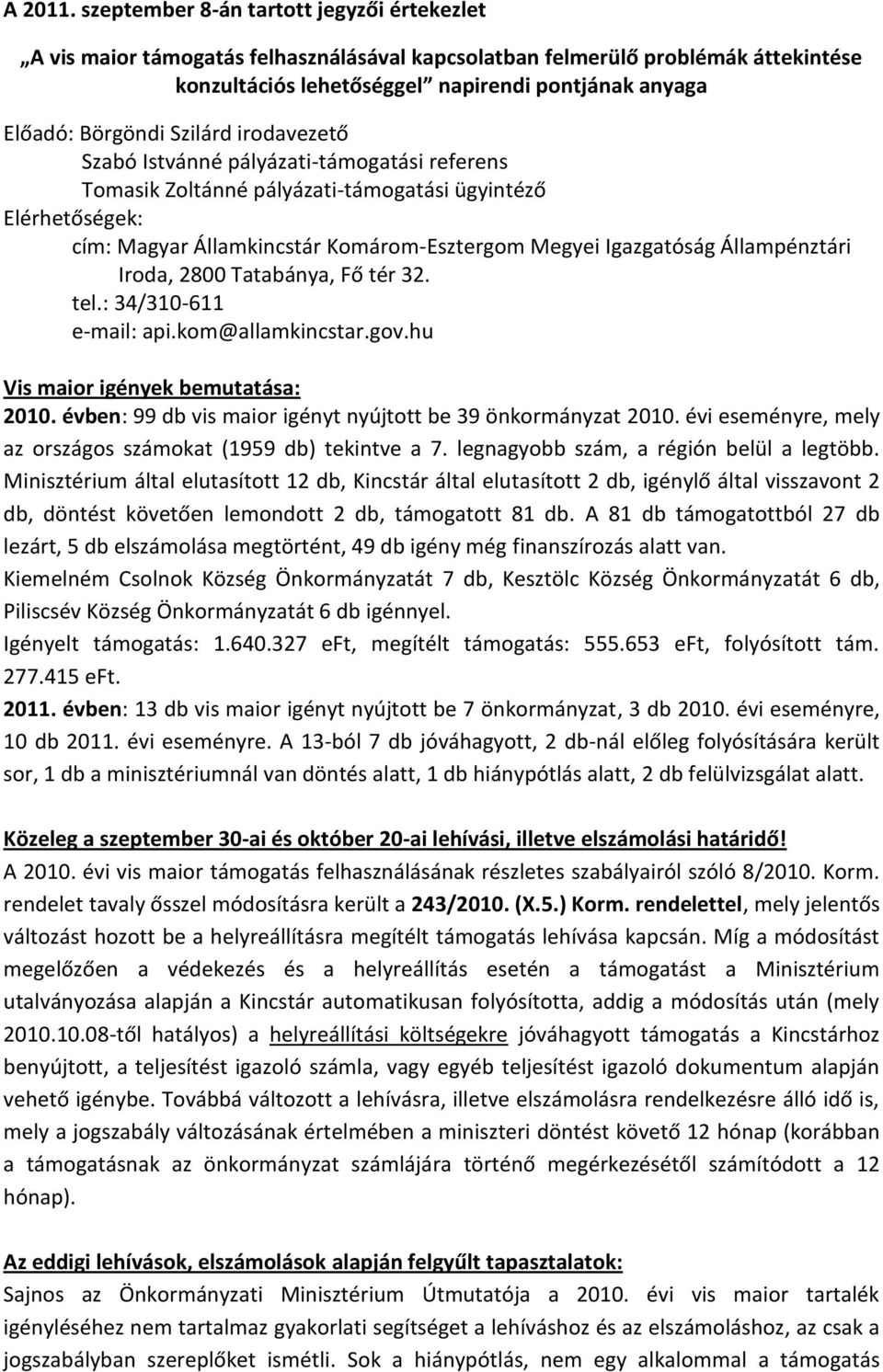 Szilárd irodavezető Szabó Istvánné pályázati-támogatási referens Tomasik Zoltánné pályázati-támogatási ügyintéző Elérhetőségek: cím: Magyar Államkincstár Komárom-Esztergom Megyei Igazgatóság