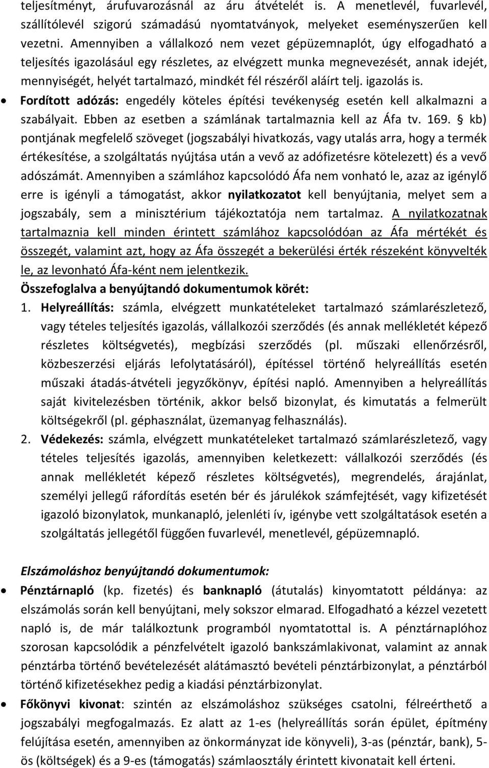 részéről aláírt telj. igazolás is. Fordított adózás: engedély köteles építési tevékenység esetén kell alkalmazni a szabályait. Ebben az esetben a számlának tartalmaznia kell az Áfa tv. 169.