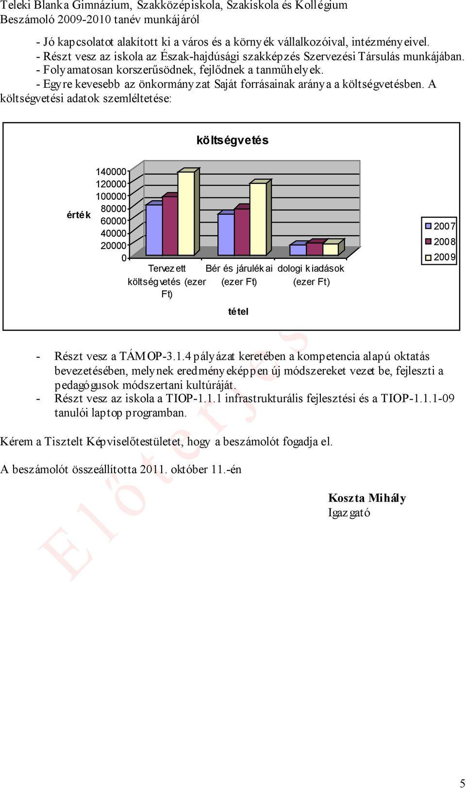 A költségvetési adatok szemléltetése: költségvetés érték 140000 120000 100000 80000 60000 40000 20000 0 Tervez ett Bér és járulék ai költségvetés (ezer (ezer Ft) Ft) tétel dologi k iadások (ezer Ft)