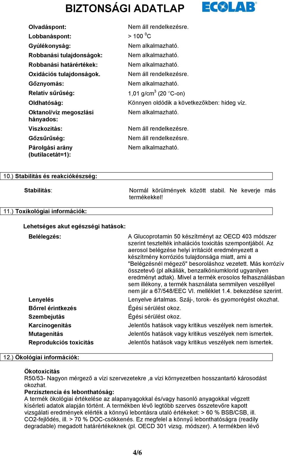 hideg víz. 10.) Stabilitás és reakciókészség: Stabilitás: Normál körülmények között stabil. Ne keverje más termékekkel! 11.