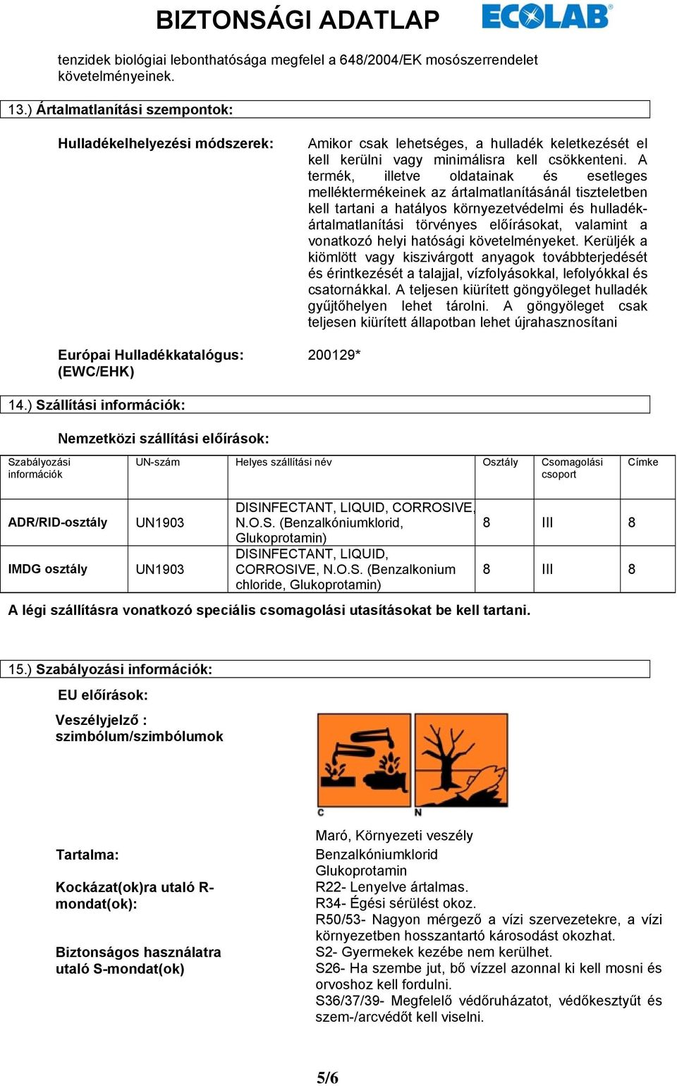 A termék, illetve oldatainak és esetleges melléktermékeinek az ártalmatlanításánál tiszteletben kell tartani a hatályos környezetvédelmi és hulladékártalmatlanítási törvényes előírásokat, valamint a