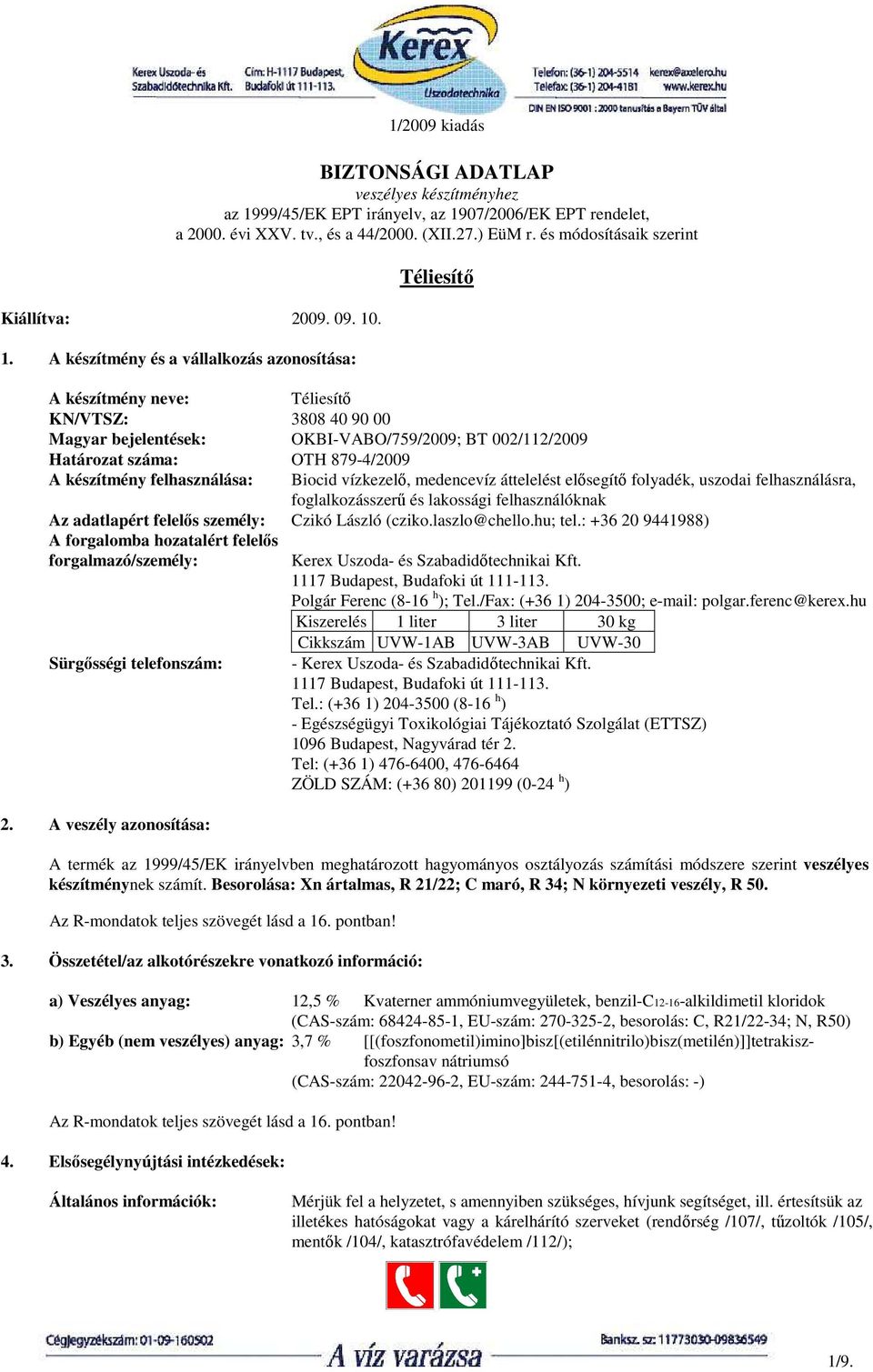 A készítmény és a vállalkozás azonosítása: Téliesítı A készítmény neve: Téliesítı KN/VTSZ: 3808 40 90 00 Magyar bejelentések: OKBI-VABO/759/2009; BT 002/112/2009 Határozat száma: OTH 879-4/2009 A