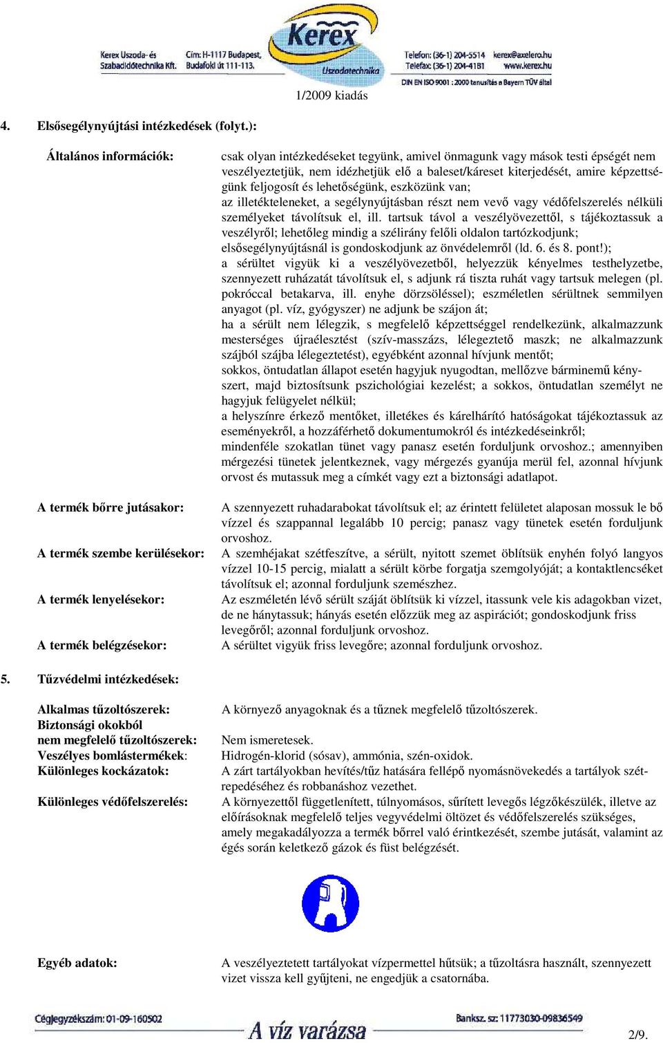 épségét nem veszélyeztetjük, nem idézhetjük elı a baleset/káreset kiterjedését, amire képzettségünk feljogosít és lehetıségünk, eszközünk van; az illetékteleneket, a segélynyújtásban részt nem vevı