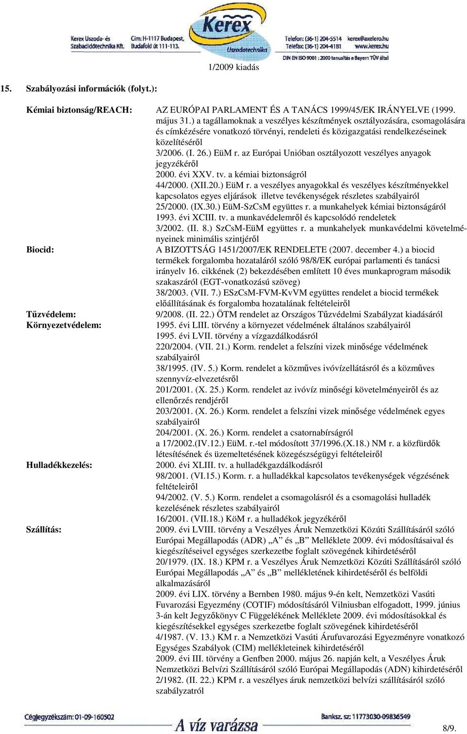 az Európai Unióban osztályozott veszélyes anyagok jegyzékérıl 2000. évi XXV. tv. a kémiai biztonságról 44/2000. (XII.20.) EüM r.