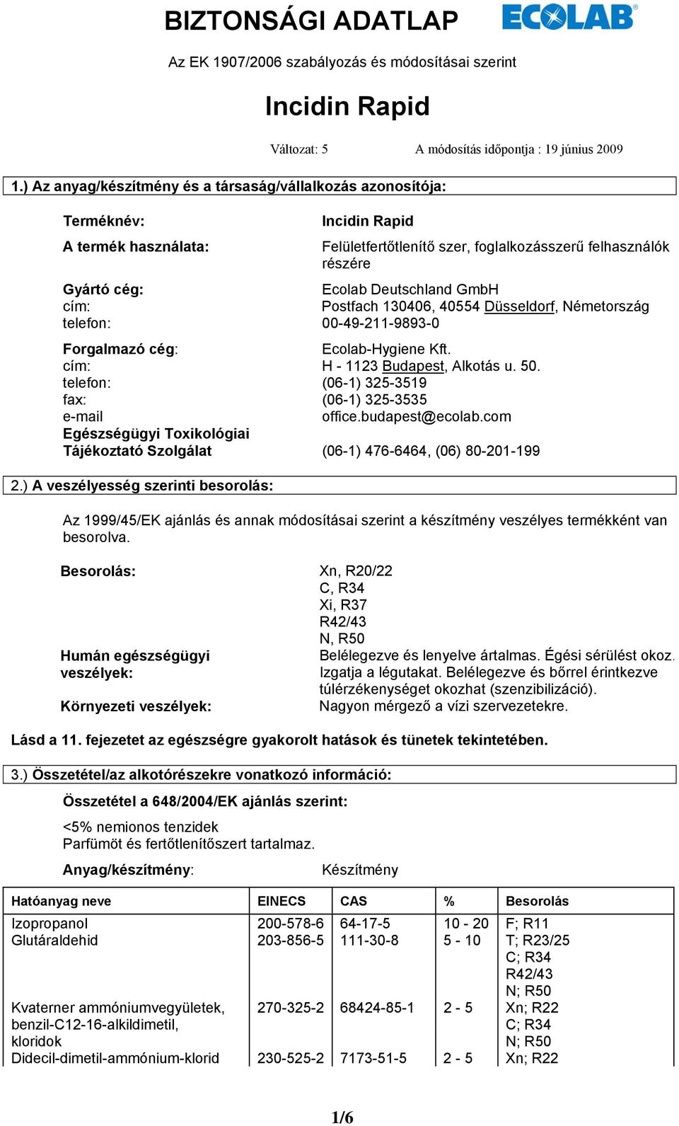 Deutschland GmbH cím: Postfach 130406, 40554 Düsseldorf, Németország telefon: 00-49-211-9893-0 Forgalmazó cég: Ecolab-Hygiene Kft. cím: H - 1123 Budapest, Alkotás u. 50.