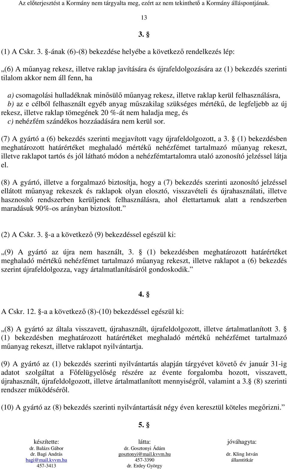 felhasználásra, b) az e célból felhasznált egyéb anyag mőszakilag szükséges mértékő, de legfeljebb az új rekesz, illetve raklap tömegének 20 %-át nem haladja meg, és c) nehézfém szándékos