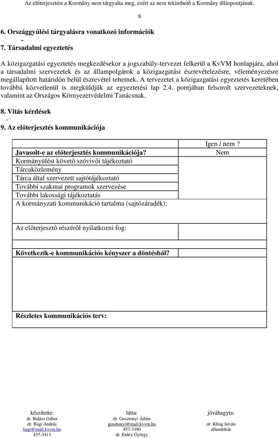 véleményezésre megállapított határidın belül észrevétel tehetnek. A tervezetet a közigazgatási egyeztetés keretében továbbá közvetlenül is megküldjük az egyeztetési lap 2.4.