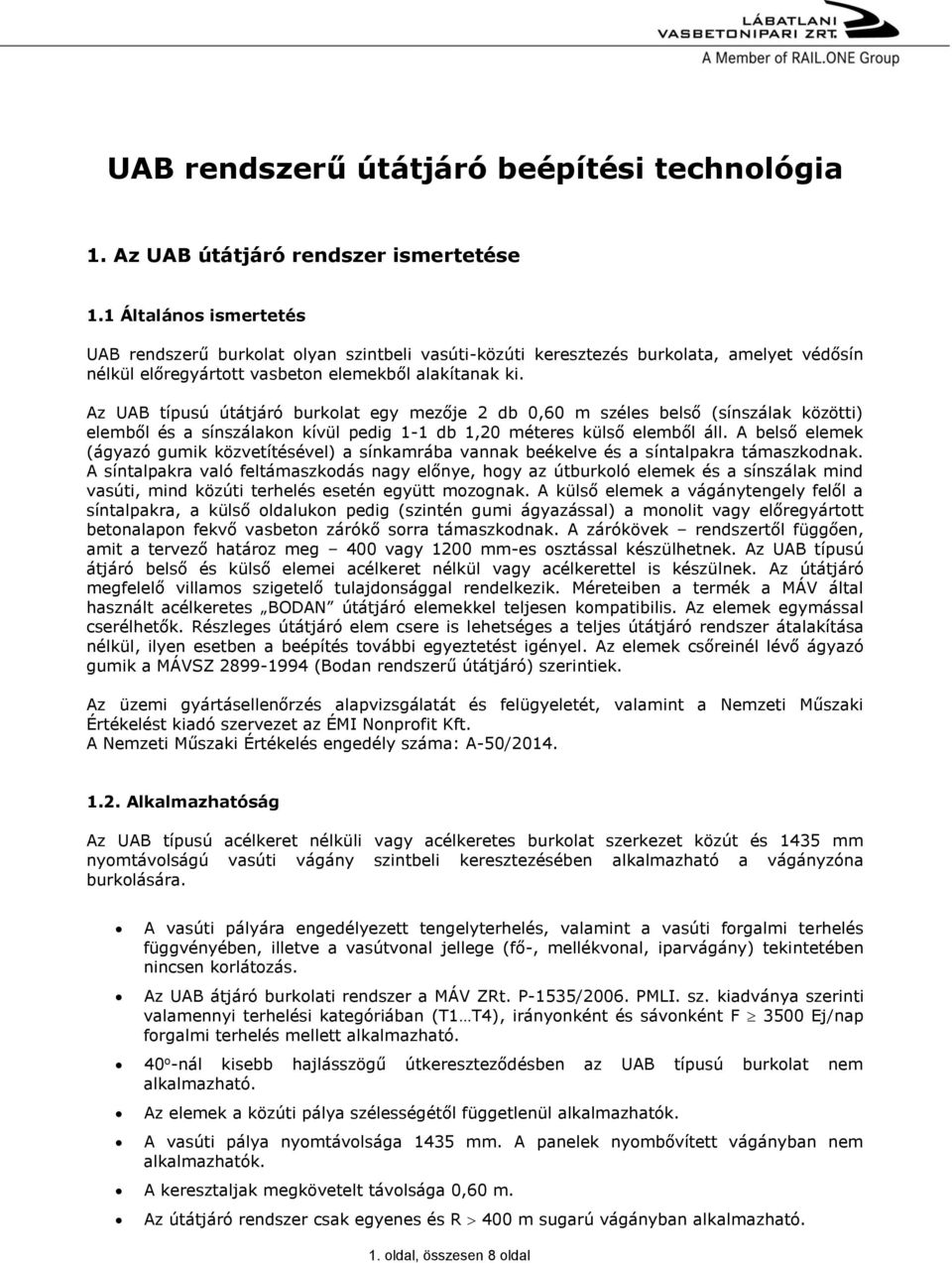 Az UAB típusú útátjáró burkolat egy mezője 2 db 0,60 m széles belső (sínszálak közötti) elemből és a sínszálakon kívül pedig 1-1 db 1,20 méteres külső elemből áll.