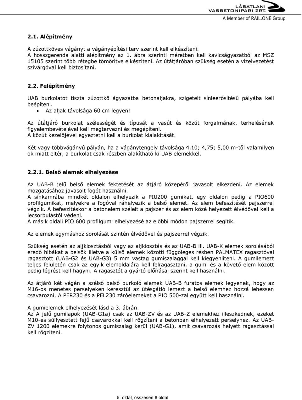 2. Felépítmény UAB burkolatot tiszta zúzottkő ágyazatba betonaljakra, szigetelt sínleerősítésű pályába kell beépíteni. Az aljak távolsága 60 cm legyen!