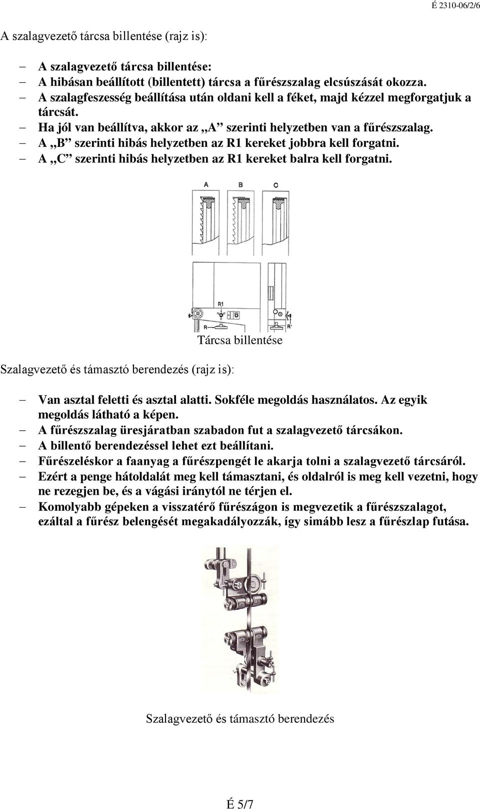 A B szerinti hibás helyzetben az R1 kereket jobbra kell forgatni. A C szerinti hibás helyzetben az R1 kereket balra kell forgatni.