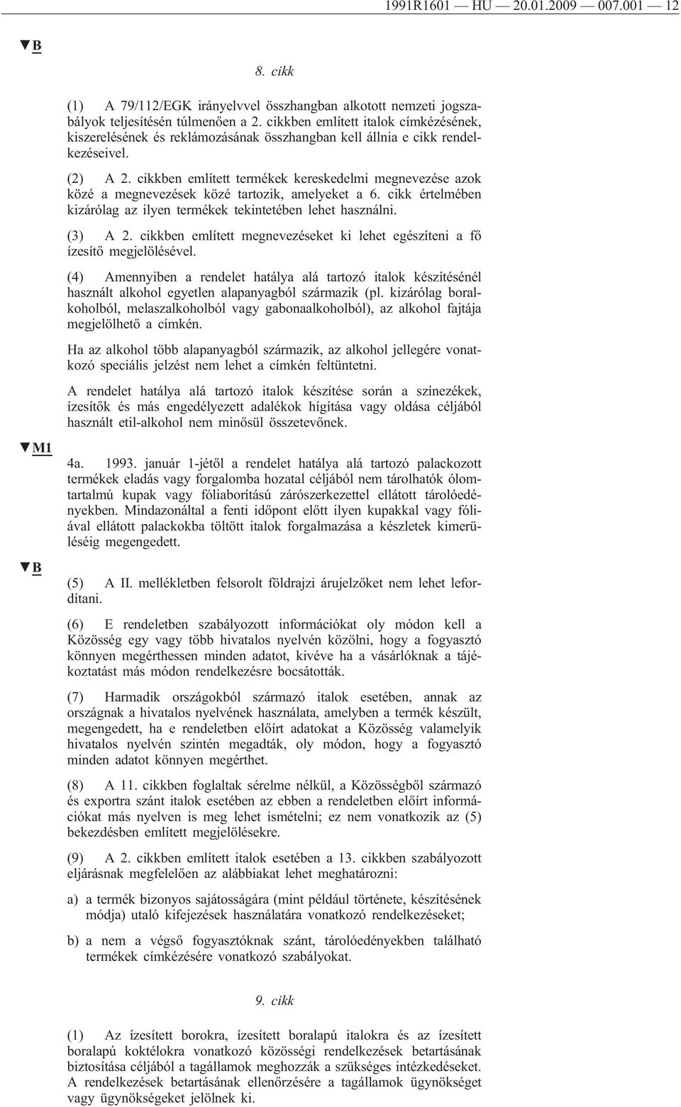 cikkben említett termékek kereskedelmi megnevezése azok közé a megnevezések közé tartozik, amelyeket a 6. cikk értelmében kizárólag az ilyen termékek tekintetében lehet használni. (3) A 2.