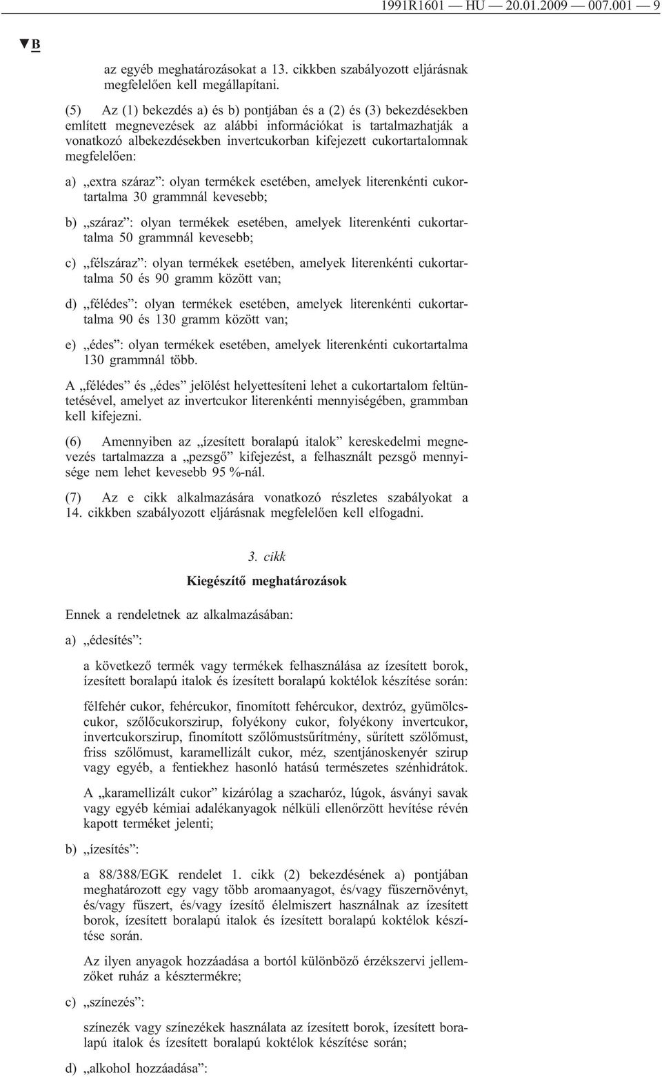 cukortartalomnak megfelelően: a) extra száraz : olyan termékek esetében, amelyek literenkénti cukortartalma 30 grammnál kevesebb; b) száraz : olyan termékek esetében, amelyek literenkénti