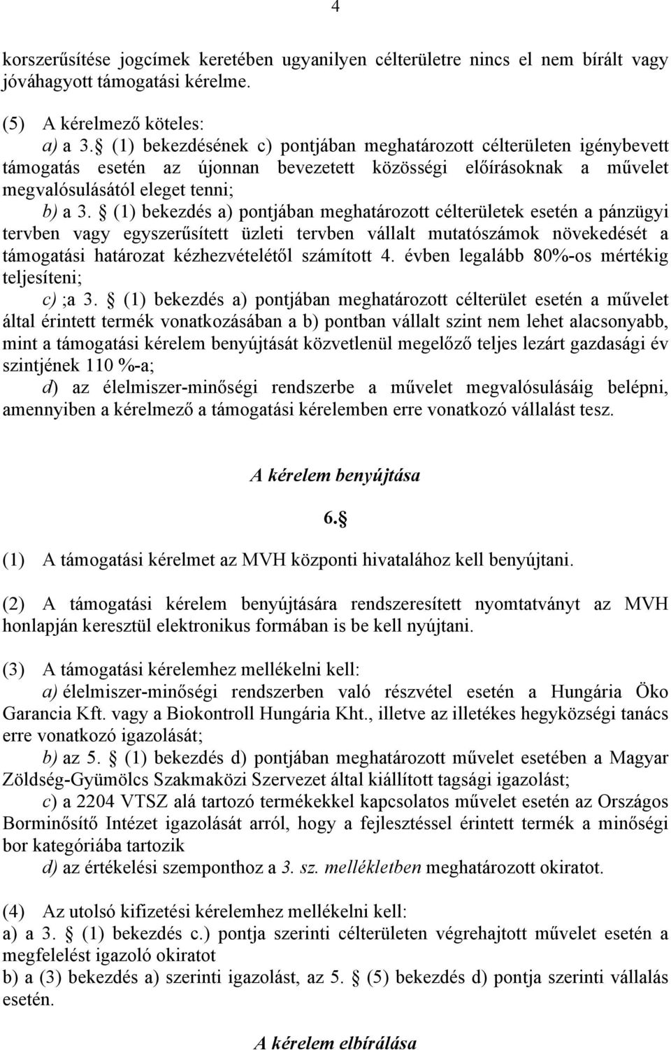 (1) bekezdés a) pontjában meghatározott célterületek esetén a pánzügyi tervben vagy egyszerűsített üzleti tervben vállalt mutatószámok növekedését a támogatási határozat kézhezvételétől számított 4.