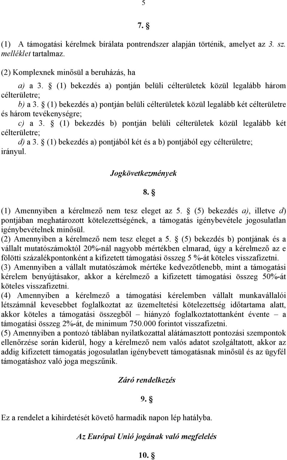 (1) bekezdés b) pontján belüli célterületek közül legalább két célterületre; d) a 3. (1) bekezdés a) pontjából két és a b) pontjából egy célterületre; irányul. Jogkövetkezmények 8.