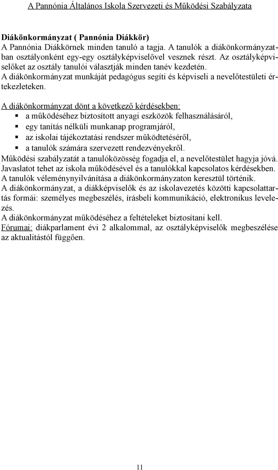 A diákönkormányzat dönt a következő kérdésekben: a működéséhez biztosított anyagi eszközök felhasználásáról, egy tanítás nélküli munkanap programjáról, az iskolai tájékoztatási rendszer