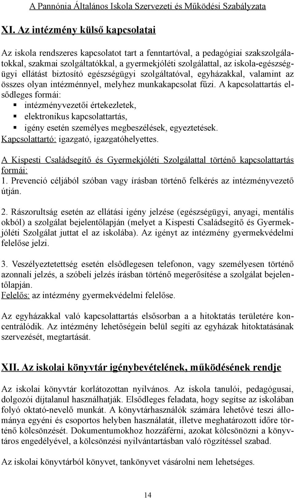 A kapcsolattartás elsődleges formái: intézményvezetői értekezletek, elektronikus kapcsolattartás, igény esetén személyes megbeszélések, egyeztetések. Kapcsolattartó: igazgató, igazgatóhelyettes.