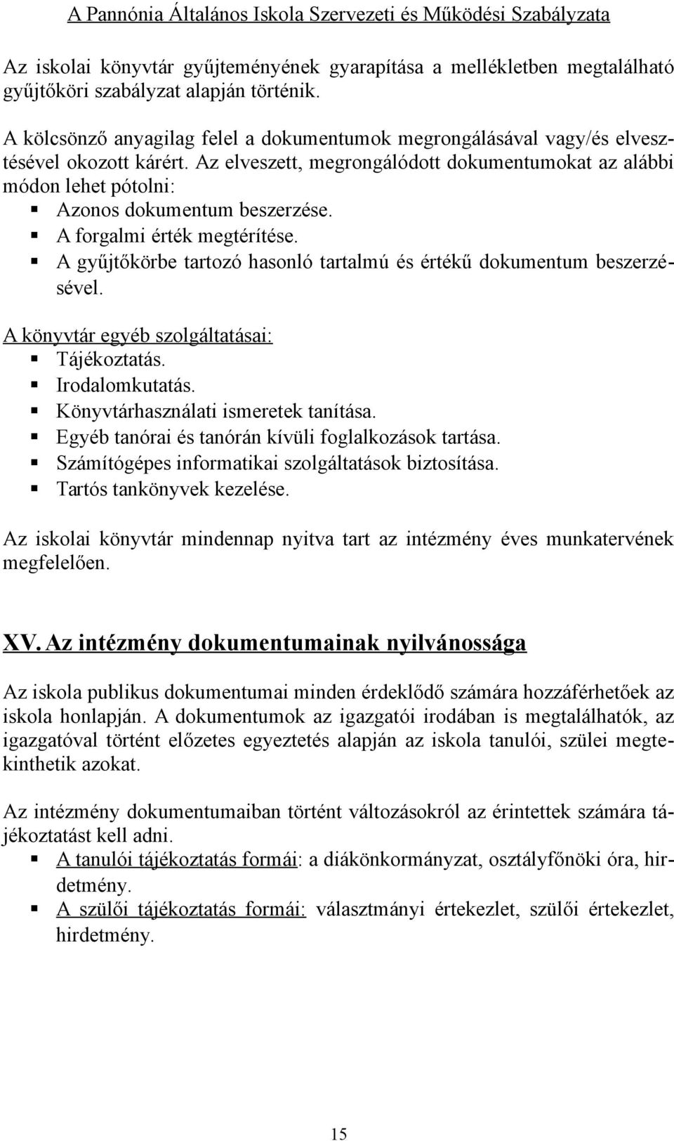 Az elveszett, megrongálódott dokumentumokat az alábbi módon lehet pótolni: Azonos dokumentum beszerzése. A forgalmi érték megtérítése.