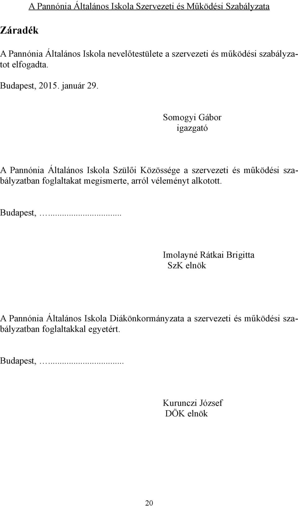 Somogyi Gábor igazgató A Pannónia Általános Iskola Szülői Közössége a szervezeti és működési szabályzatban foglaltakat megismerte, arról