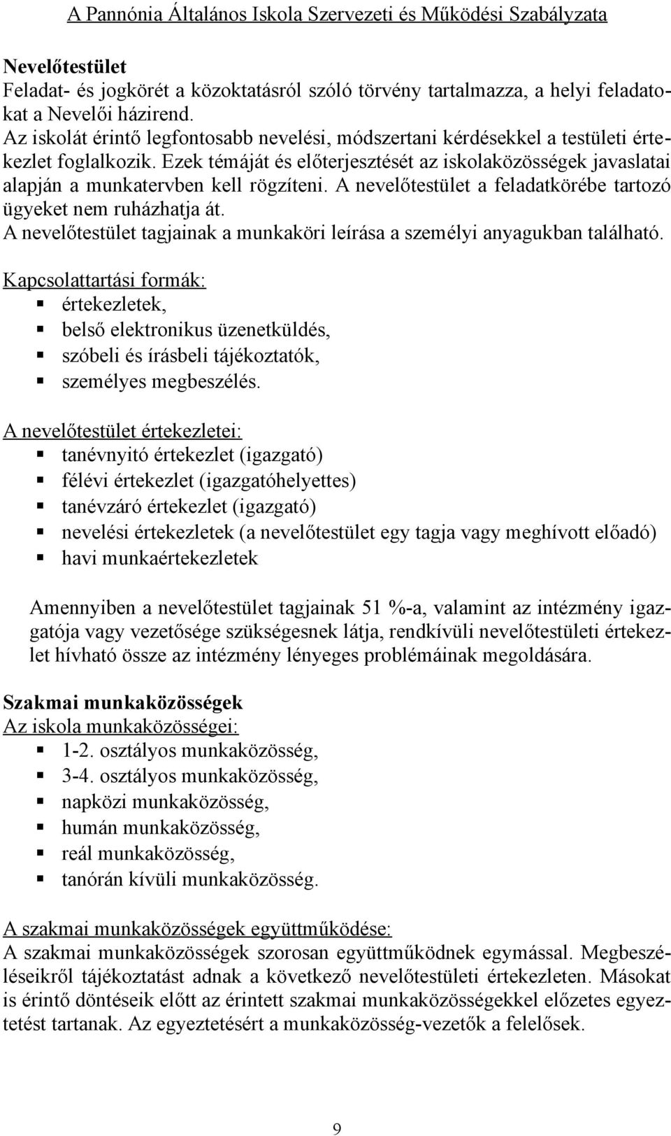 Ezek témáját és előterjesztését az iskolaközösségek javaslatai alapján a munkatervben kell rögzíteni. A nevelőtestület a feladatkörébe tartozó ügyeket nem ruházhatja át.