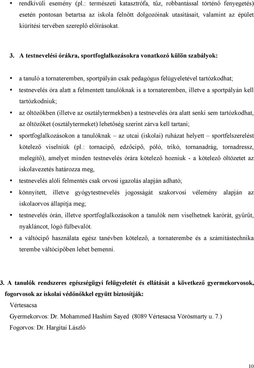 A testnevelési órákra, sportfoglalkozásokra vonatkozó külön szabályok: a tanuló a tornateremben, sportpályán csak pedagógus felügyeletével tartózkodhat; testnevelés óra alatt a felmentett tanulóknak