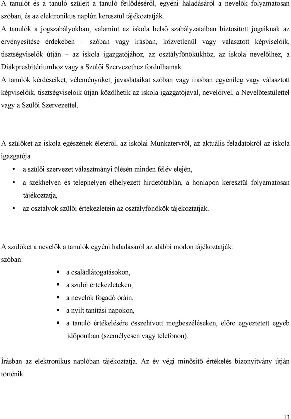 útján az iskola igazgatójához, az osztályfőnökükhöz, az iskola nevelőihez, a Diákpresbitériumhoz vagy a Szülői Szervezethez fordulhatnak.