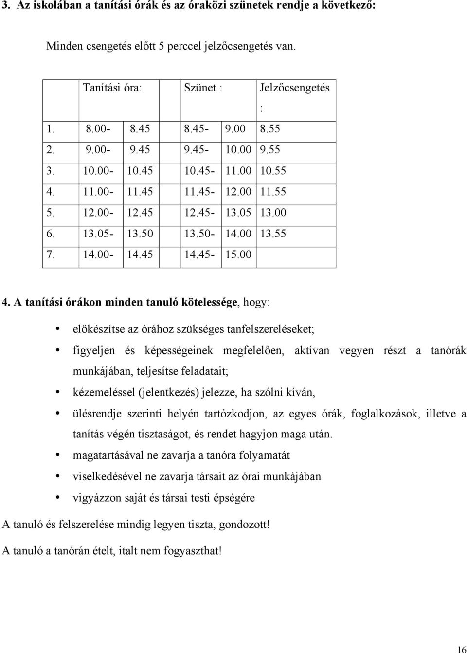 A tanítási órákon minden tanuló kötelessége, hogy: előkészítse az órához szükséges tanfelszereléseket; figyeljen és képességeinek megfelelően, aktívan vegyen részt a tanórák munkájában, teljesítse