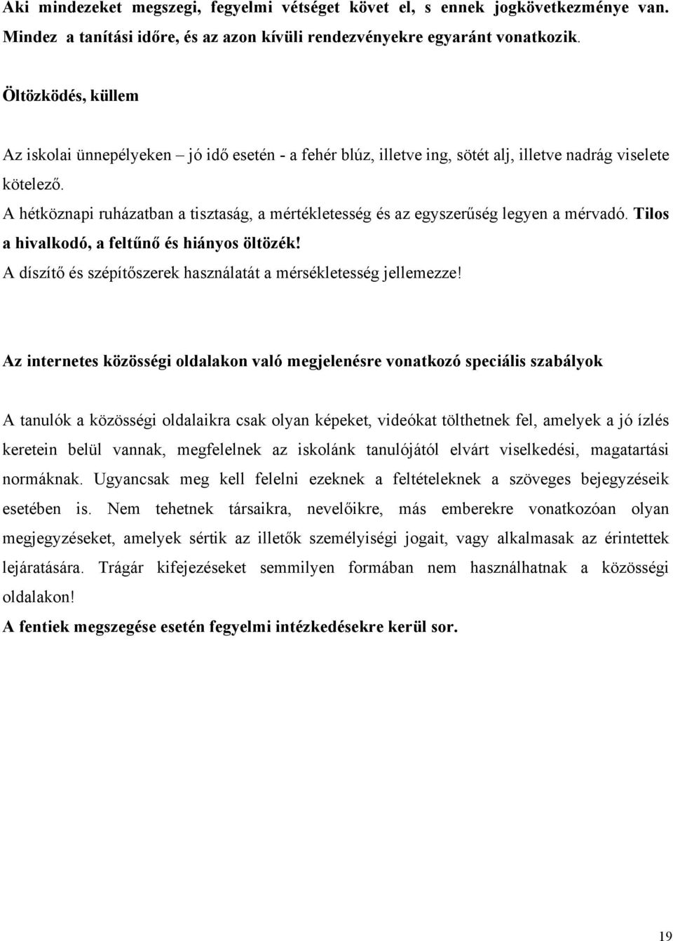 A hétköznapi ruházatban a tisztaság, a mértékletesség és az egyszerűség legyen a mérvadó. Tilos a hivalkodó, a feltűnő és hiányos öltözék!