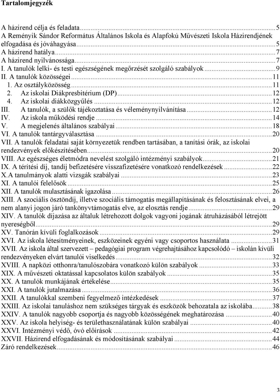 Az iskolai Diákpresbitérium (DP)... 12 4. Az iskolai diákközgyűlés... 12 III. A tanulók, a szülők tájékoztatása és véleménynyilvánítása... 12 IV. Az iskola működési rendje... 14 V.