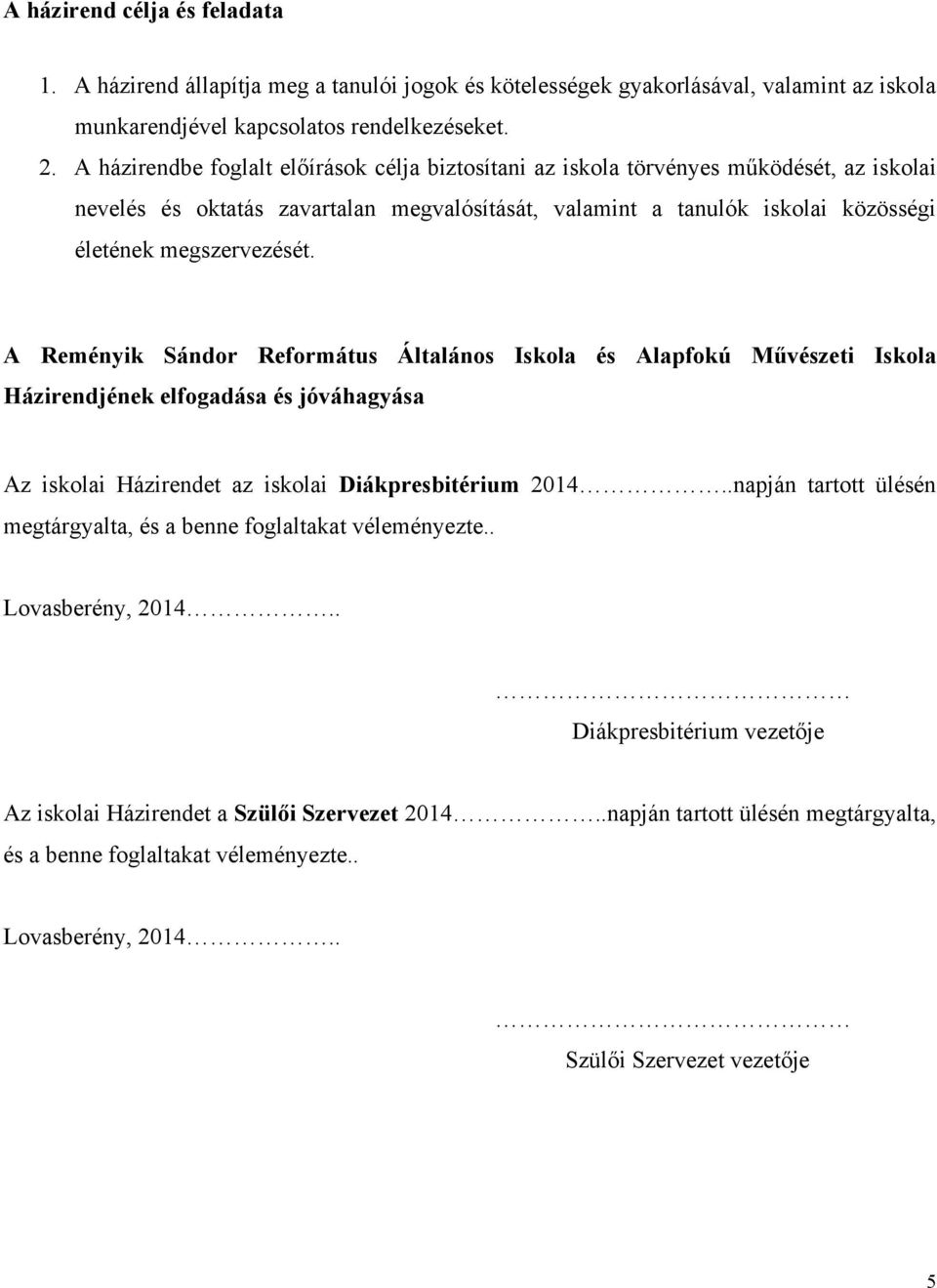 A Reményik Sándor Református Általános Iskola és Alapfokú Művészeti Iskola Házirendjének elfogadása és jóváhagyása Az iskolai Házirendet az iskolai Diákpresbitérium 2014.