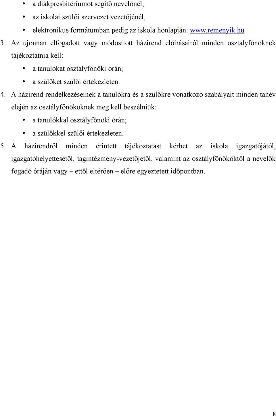 A házirend rendelkezéseinek a tanulókra és a szülőkre vonatkozó szabályait minden tanév elején az osztályfőnököknek meg kell beszélniük: a tanulókkal osztályfőnöki órán; a szülőkkel szülői