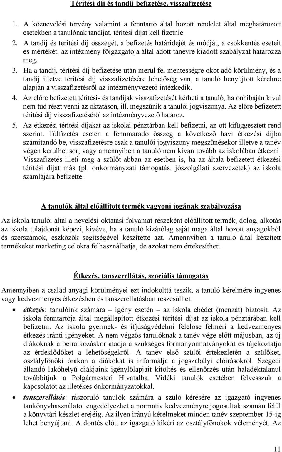 Ha a tandíj, térítési díj befizetése után merül fel mentességre okot adó körülmény, és a tandíj illetve térítési díj visszafizetésére lehetőség van, a tanuló benyújtott kérelme alapján a