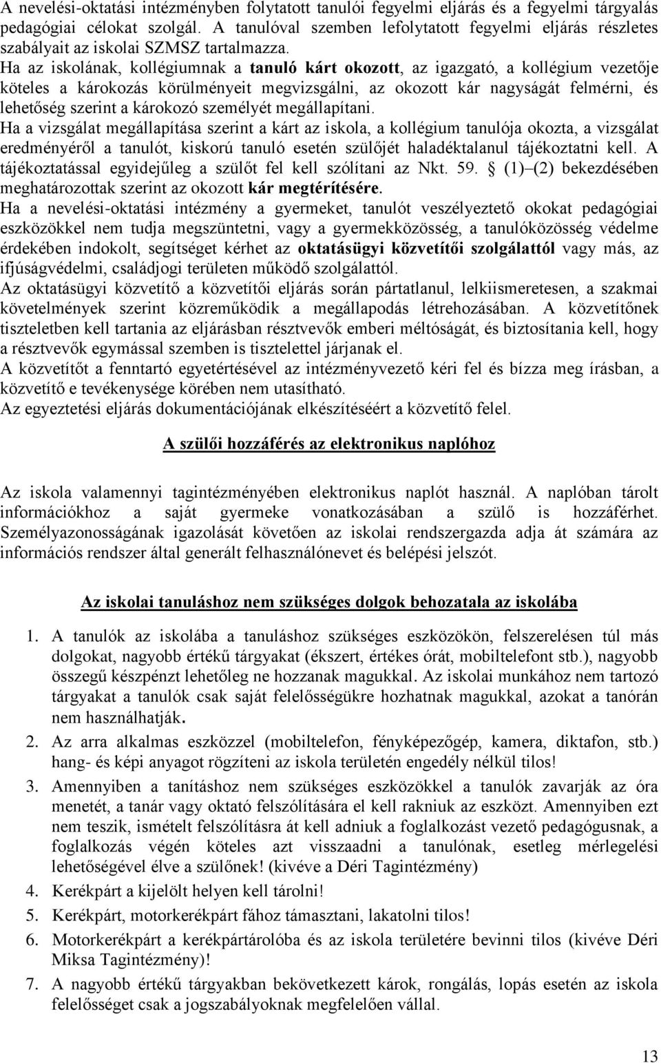 Ha az iskolának, kollégiumnak a tanuló kárt okozott, az igazgató, a kollégium vezetője köteles a károkozás körülményeit megvizsgálni, az okozott kár nagyságát felmérni, és lehetőség szerint a