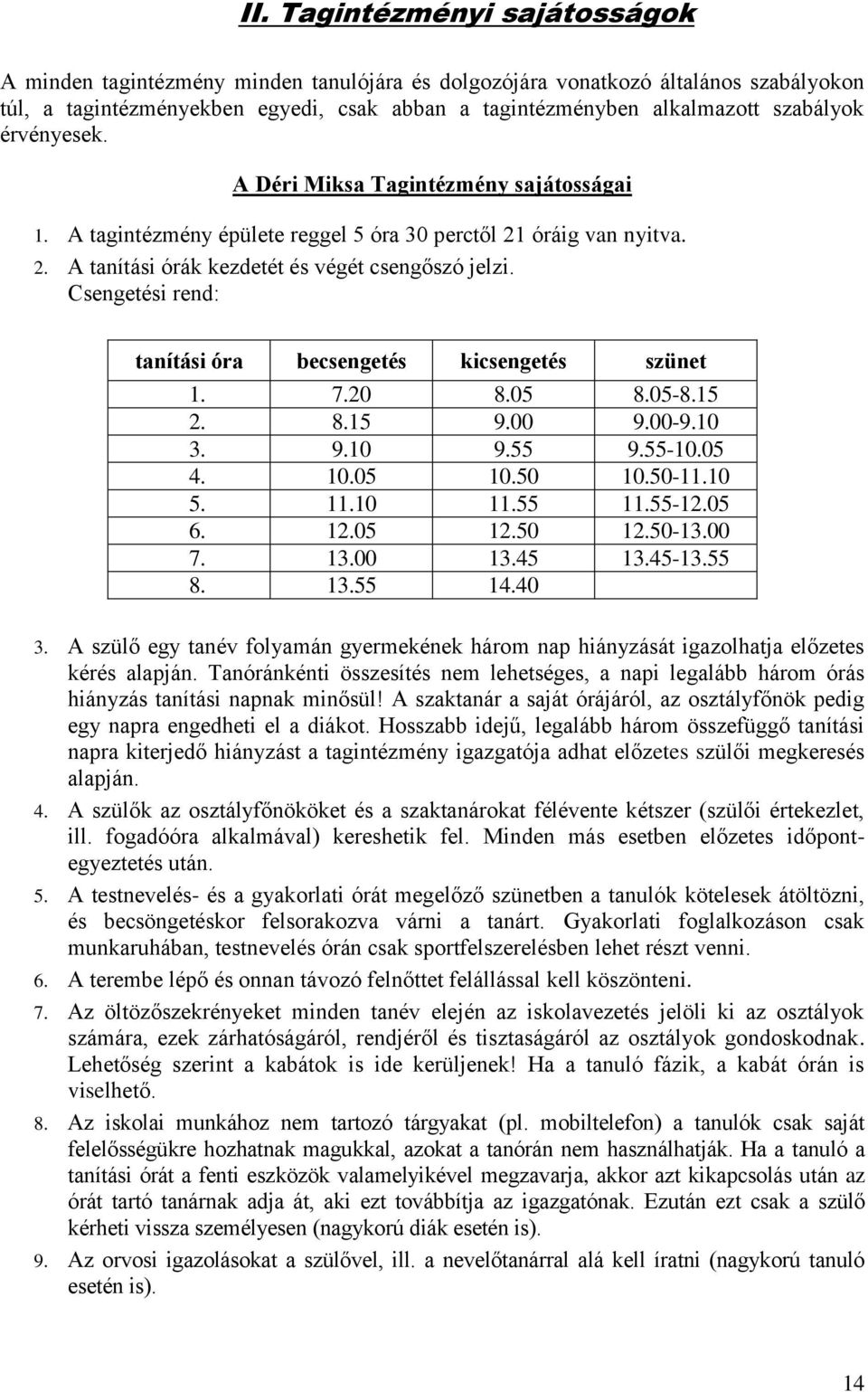 Csengetési rend: tanítási óra becsengetés kicsengetés szünet 1. 7.20 8.05 8.05-8.15 2. 8.15 9.00 9.00-9.10 3. 9.10 9.55 9.55-10.05 4. 10.05 10.50 10.50-11.10 5. 11.10 11.55 11.55-12.05 6. 12.05 12.