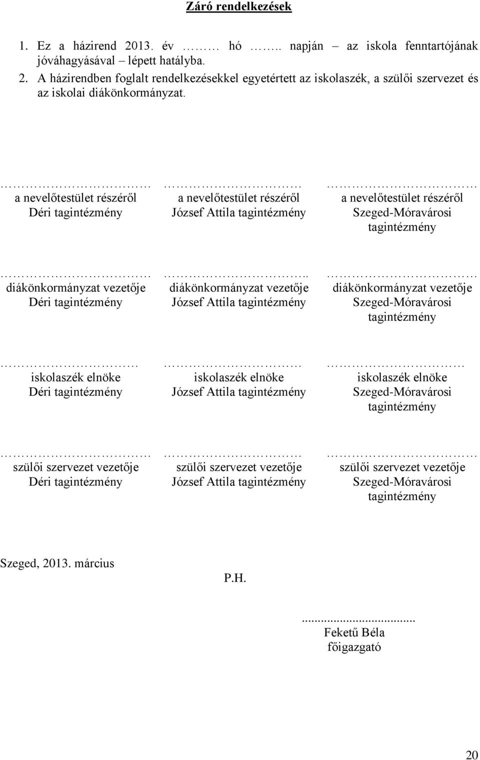 . diákönkormányzat vezetője József Attila tagintézmény diákönkormányzat vezetője Szeged-Móravárosi tagintézmény iskolaszék elnöke Déri tagintézmény iskolaszék elnöke József Attila tagintézmény