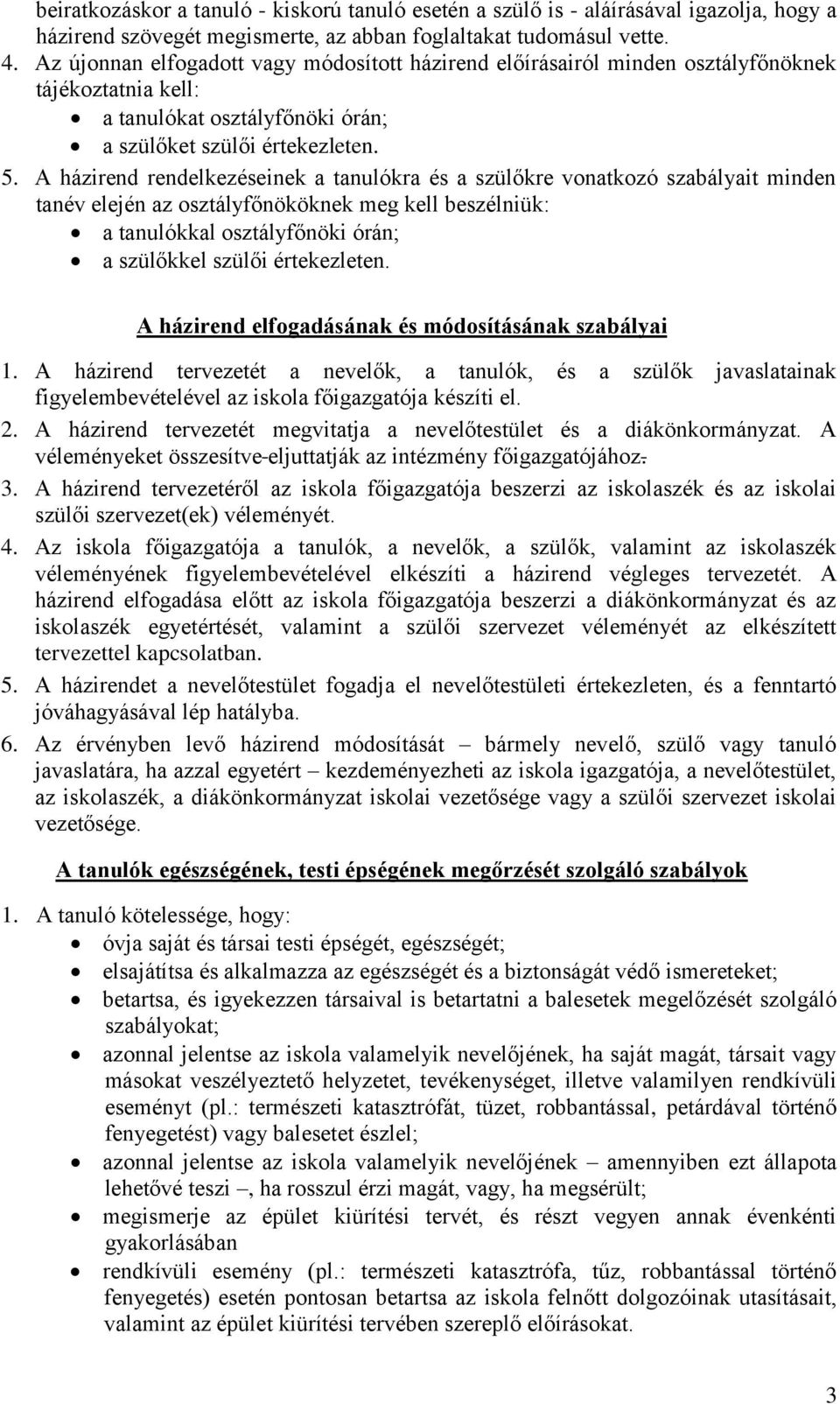 A házirend rendelkezéseinek a tanulókra és a szülőkre vonatkozó szabályait minden tanév elején az osztályfőnököknek meg kell beszélniük: a tanulókkal osztályfőnöki órán; a szülőkkel szülői