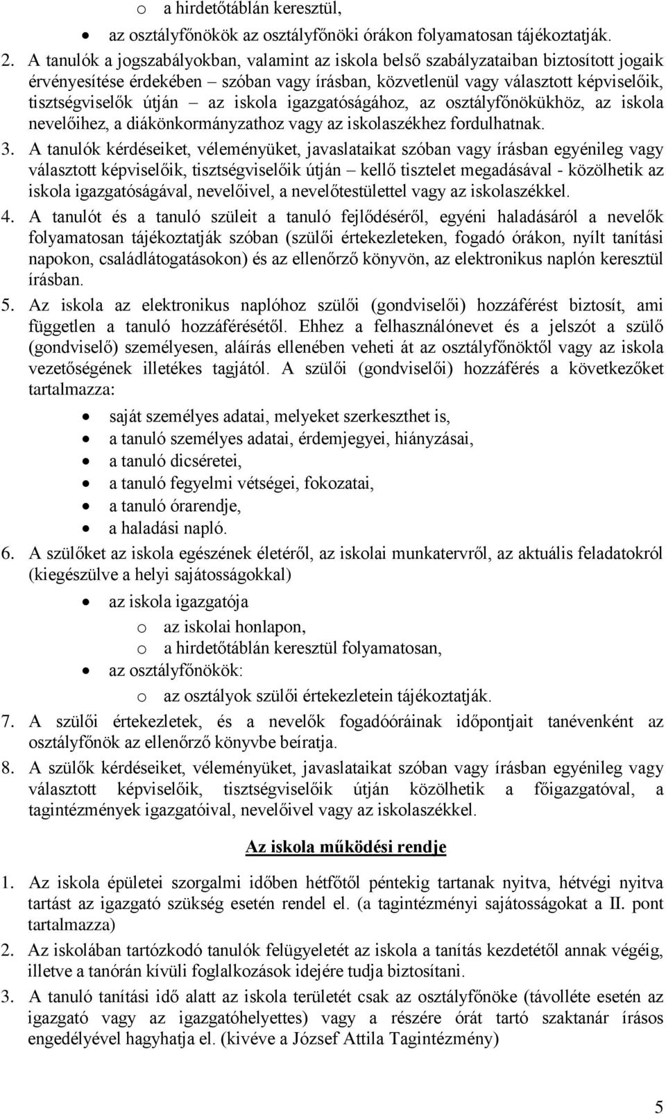 iskola igazgatóságához, az osztályfőnökükhöz, az iskola nevelőihez, a diákönkormányzathoz vagy az iskolaszékhez fordulhatnak. 3.